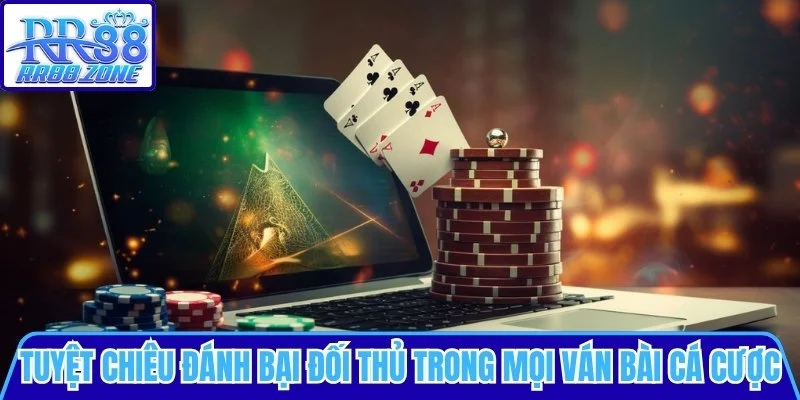 Tuyệt chiêu đánh bại đối thủ trong mọi ván bài cá cược