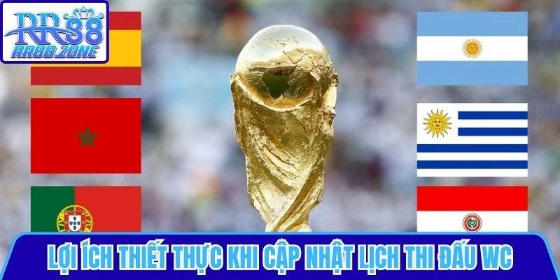 Lợi ích thiết thực khi cập nhật lịch thi đấu WC